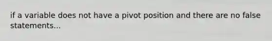 if a variable does not have a pivot position and there are no false statements...