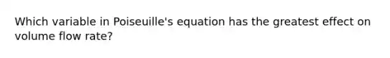 Which variable in Poiseuille's equation has the greatest effect on volume flow rate?