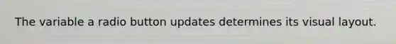 The variable a radio button updates determines its visual layout.