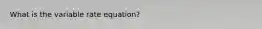 What is the variable rate equation?