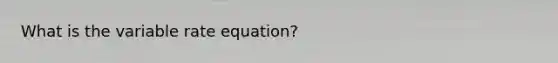 What is the variable rate equation?