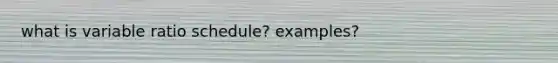 what is variable ratio schedule? examples?