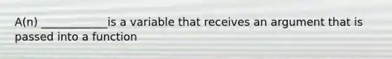 A(n) ____________is a variable that receives an argument that is passed into a function