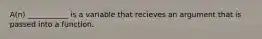 A(n) ___________ is a variable that recieves an argument that is passed into a function.