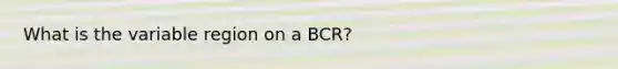 What is the variable region on a BCR?