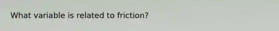 What variable is related to friction?