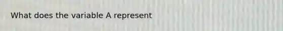 What does the variable A represent