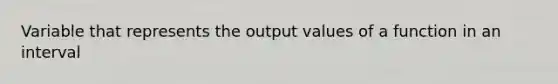 Variable that represents the output values of a function in an interval