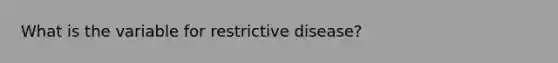 What is the variable for restrictive disease?