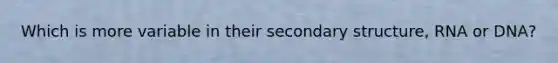 Which is more variable in their secondary structure, RNA or DNA?