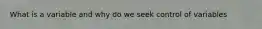 What is a variable and why do we seek control of variables