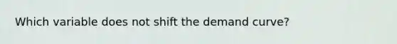 Which variable does not shift the demand curve?