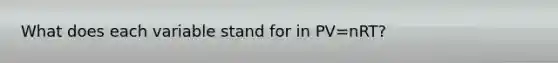 What does each variable stand for in PV=nRT?