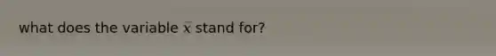 what does the variable 𝑥̅ stand for?