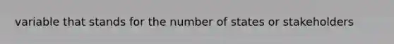 variable that stands for the number of states or stakeholders