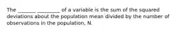 The _______ _________ of a variable is the sum of the squared deviations about the population mean divided by the number of observations in the population, N.