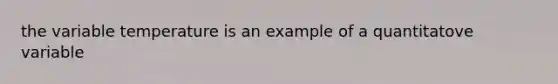 the variable temperature is an example of a quantitatove variable