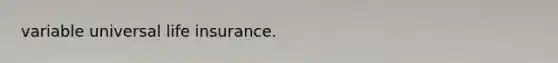 variable universal life insurance.