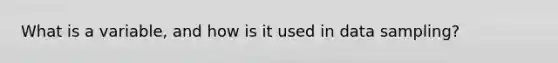 What is a variable, and how is it used in data sampling?