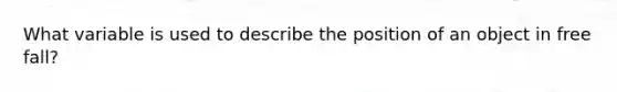 What variable is used to describe the position of an object in free fall?