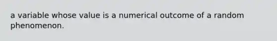 a variable whose value is a numerical outcome of a random phenomenon.