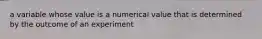 a variable whose value is a numerical value that is determined by the outcome of an experiment