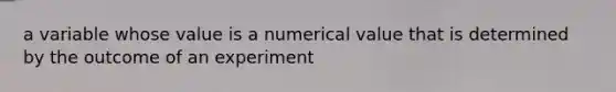 a variable whose value is a numerical value that is determined by the outcome of an experiment