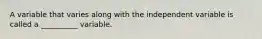 A variable that varies along with the independent variable is called a __________ variable.