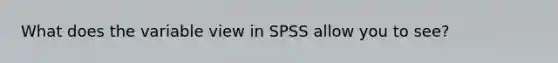 What does the variable view in SPSS allow you to see?