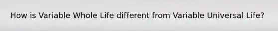 How is Variable Whole Life different from Variable Universal Life?