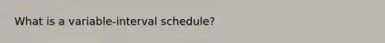 What is a variable-interval schedule?