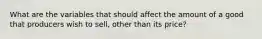 What are the variables that should affect the amount of a good that producers wish to sell, other than its price?