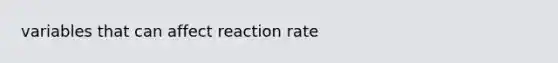 variables that can affect reaction rate