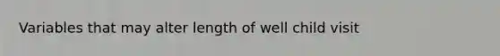 Variables that may alter length of well child visit
