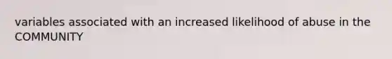 variables associated with an increased likelihood of abuse in the COMMUNITY