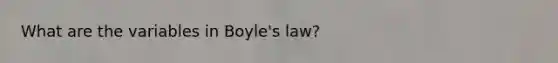 What are the variables in <a href='https://www.questionai.com/knowledge/kdvBalZ1bx-boyles-law' class='anchor-knowledge'>boyle's law</a>?