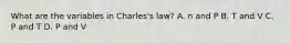 What are the variables in Charles's law? A. n and P B. T and V C. P and T D. P and V