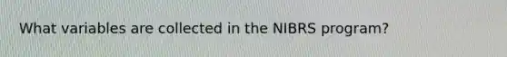 What variables are collected in the NIBRS program?