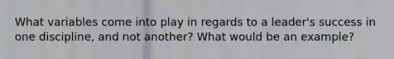 What variables come into play in regards to a leader's success in one discipline, and not another? What would be an example?