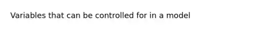 Variables that can be controlled for in a model