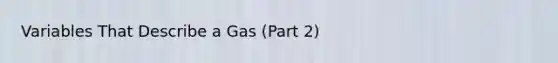 Variables That Describe a Gas (Part 2)