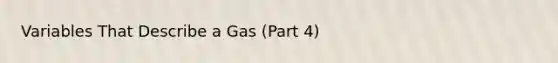 Variables That Describe a Gas (Part 4)