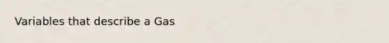 Variables that describe a Gas