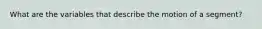 What are the variables that describe the motion of a segment?