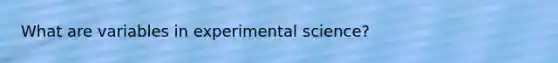 What are variables in experimental science?