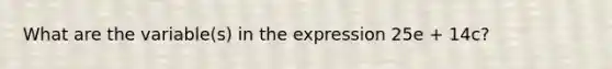 What are the variable(s) in the expression 25e + 14c?