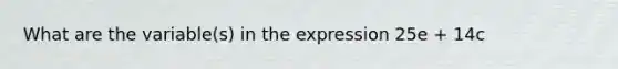 What are the variable(s) in the expression 25e + 14c