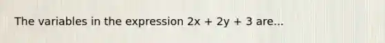 The variables in the expression 2x + 2y + 3 are...