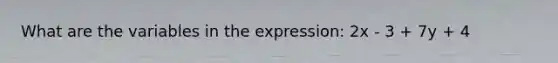 What are the variables in the expression: 2x - 3 + 7y + 4