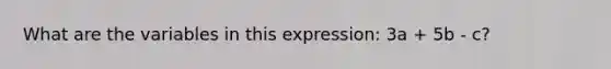 What are the variables in this expression: 3a + 5b - c?